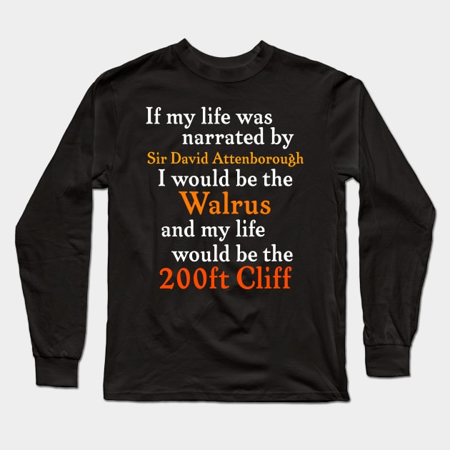 If My Life Was Narrated By Sir David Attenborough... Long Sleeve T-Shirt by darklordpug